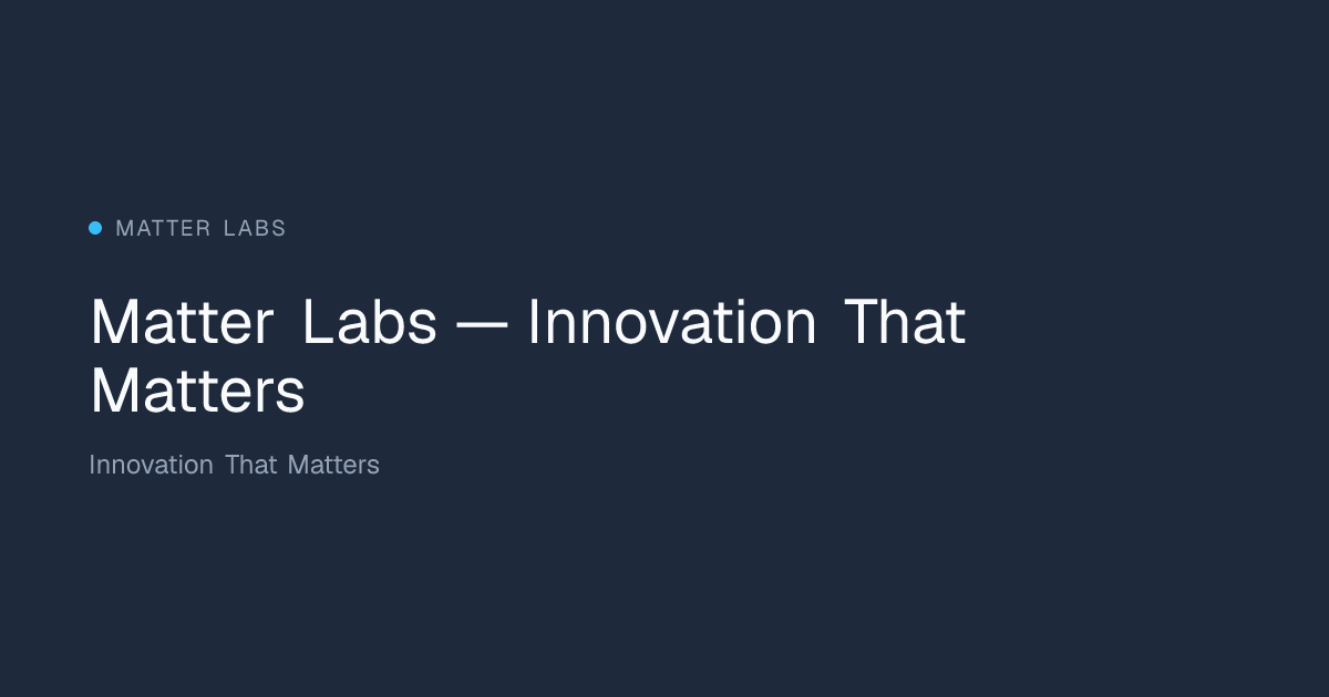 Matter Labs — Innovation That Matters